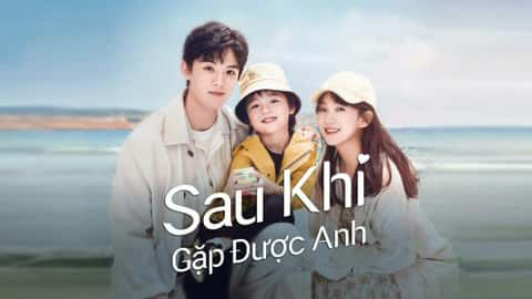 poster Sau Khi Gặp Được Anh Since I Met U